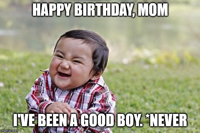 Happy-Birthday-Mom-I-ve-been-a-Good-Boy-Never-Naughty-Boy-Meme
