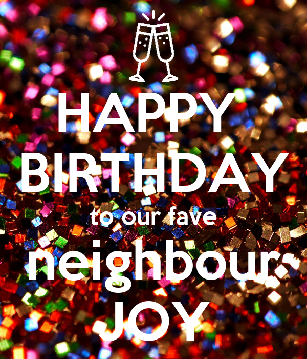 Happy Birthday To Our Fave Neighbour Joy